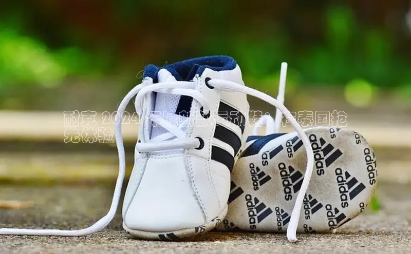 意昂2招商百度取证耐克 2024 年最新款运动鞋：在泰国抢
先体验